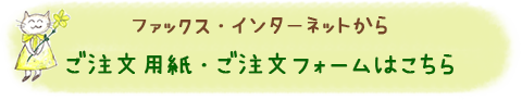 ファックス・インターネットから ご注文用紙・ご注文フォームはこちら